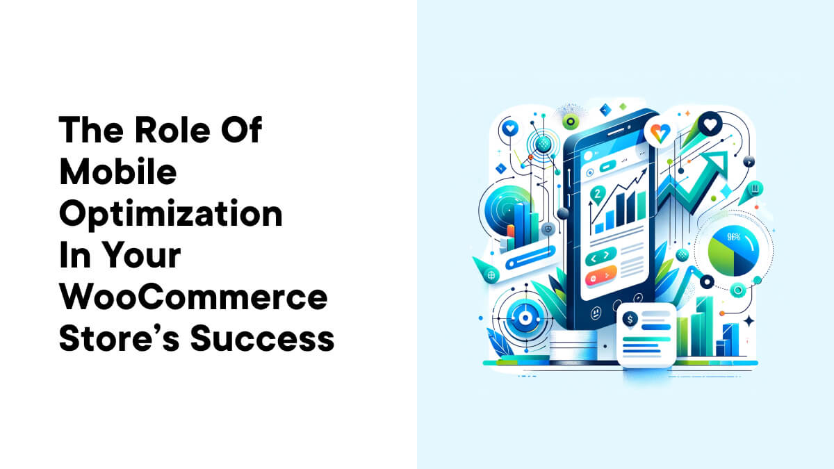The Role of Mobile Optimization in Your WooCommerce Store’s Success